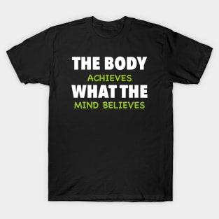 The Body Achieves What The Mind Believes T-Shirt